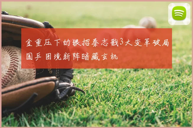 金重压下的狠招秦志戬3大变革破局国乒困境新阵暗藏玄机